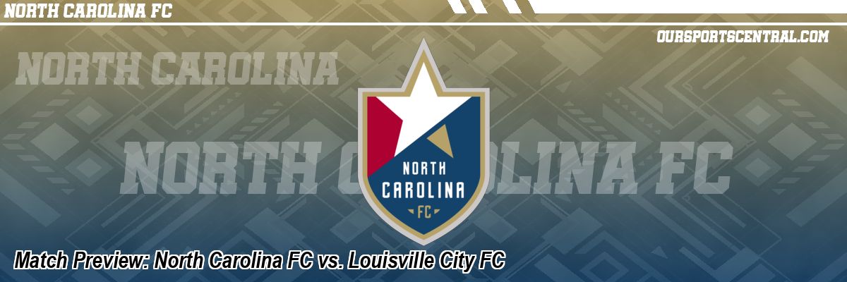 Match Preview: North Carolina FC vs. Louisville City FC