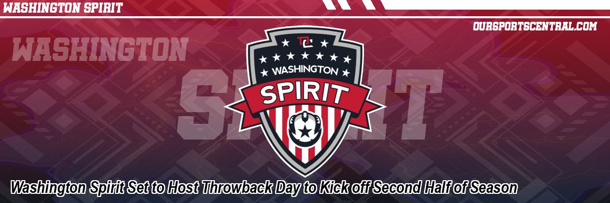 Washington Spirit Set to Host Throwback Day to Kick off Second Half of Season