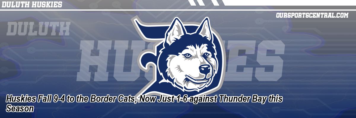 Huskies Fall 9-4 to the Border Cats, Now Just 1-6 against Thunder Bay this Season