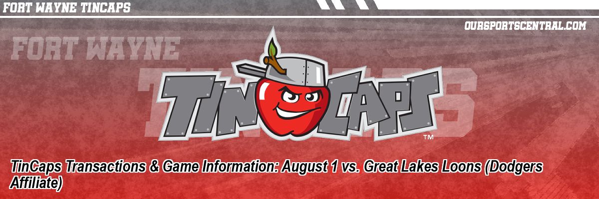 TinCaps Transactions & Game Information: August 1 vs. Great Lakes Loons (Dodgers Affiliate)