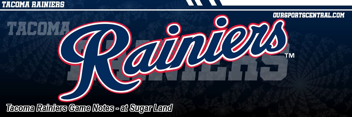 Tacoma Rainiers Game Notes - at Sugar Land