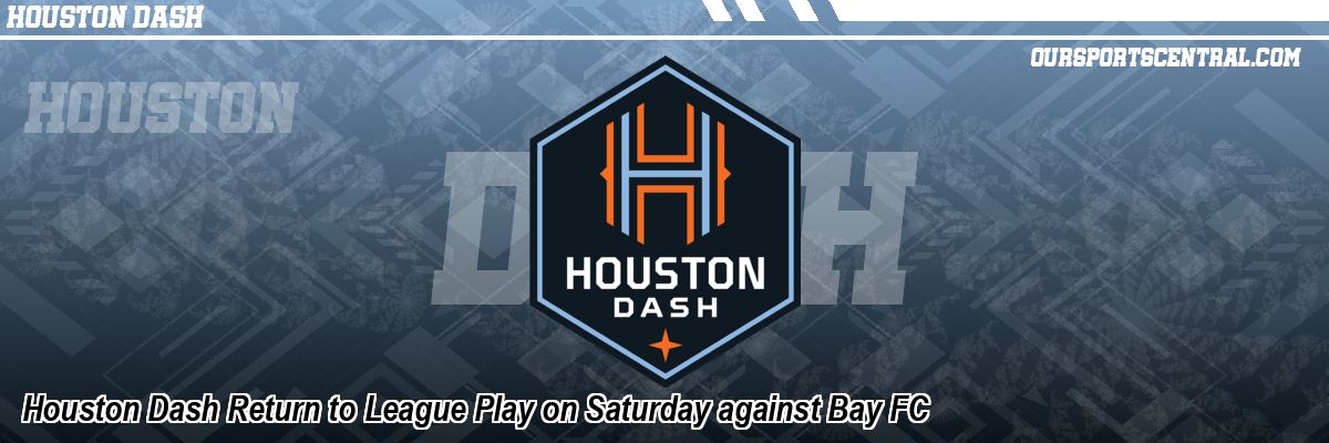 Houston Dash Return to League Play on Saturday against Bay FC