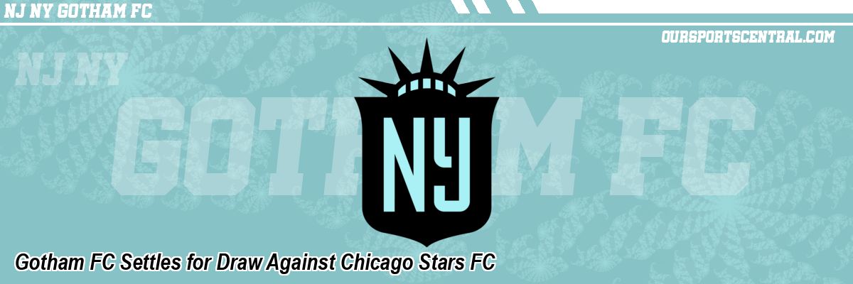 Gotham FC Settles for Draw Against Chicago Stars FC