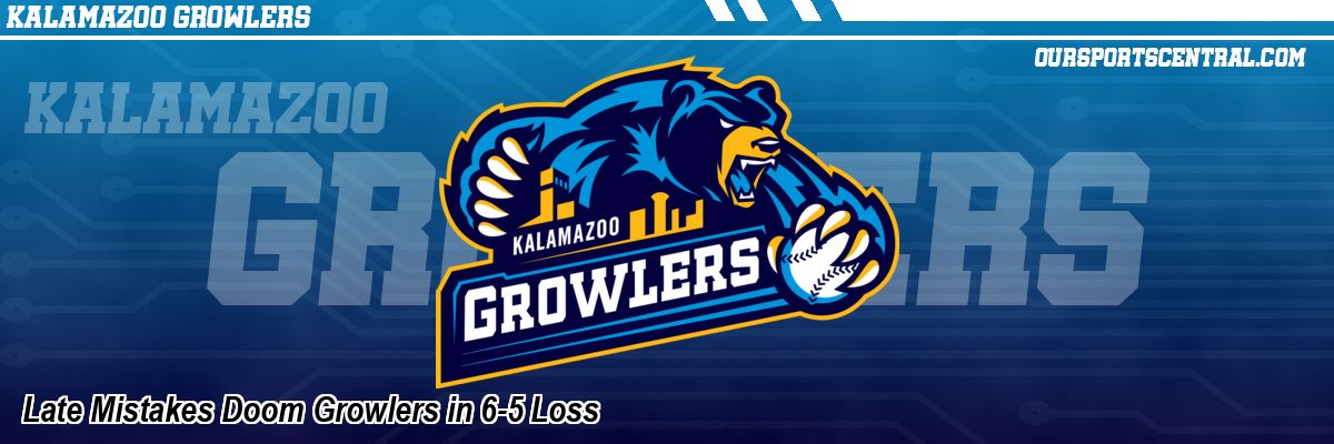 Late Mistakes Doom Growlers in 6-5 Loss