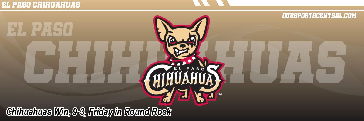 Chihuahuas Win, 9-3, Friday in Round Rock