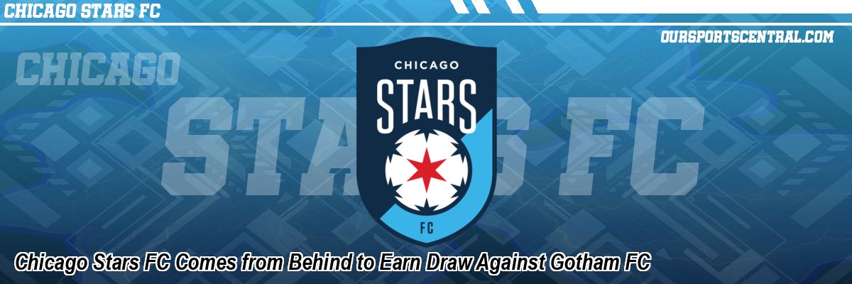 Chicago Stars FC Comes from Behind to Earn Draw Against Gotham FC