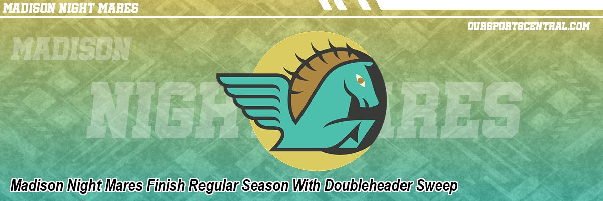 Madison Night Mares Finish Regular Season With Doubleheader Sweep