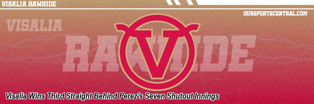 Visalia Wins Third Straight Behind Perez's Seven Shutout Innings