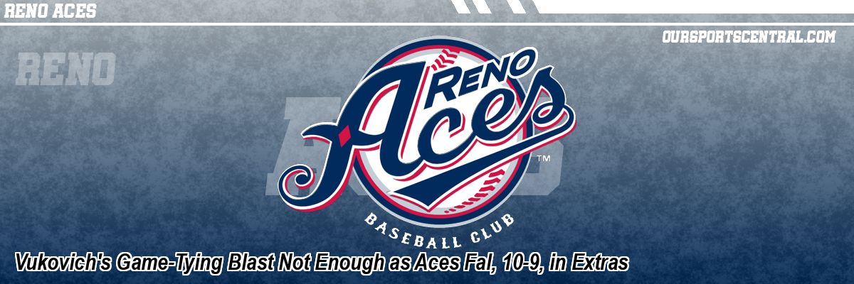 Vukovich's Game-Tying Blast Not Enough as Aces Fal, 10-9, in Extras