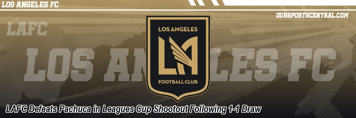 LAFC Defeats Pachuca in Leagues Cup Shootout Following 1-1 Draw