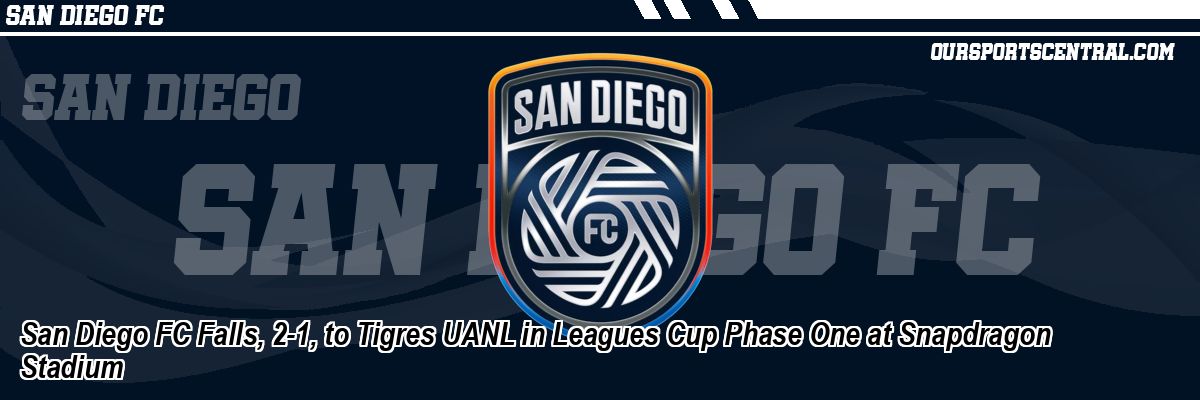 San Diego FC Falls, 2-1, to Tigres UANL in Leagues Cup Phase One at Snapdragon Stadium