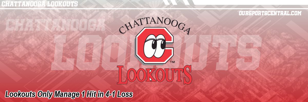 Lookouts Only Manage 1 Hit in 4-1 Loss