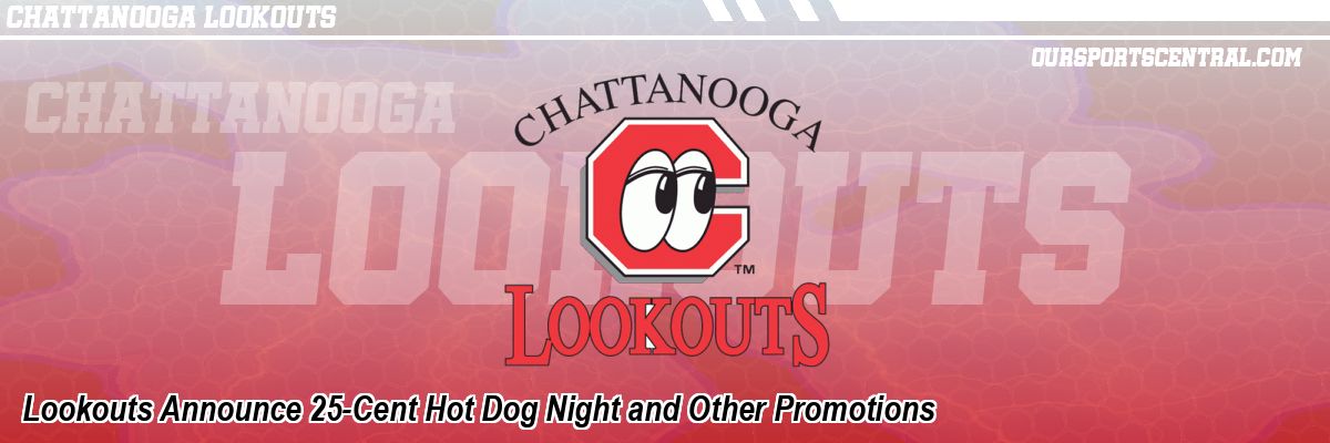 Lookouts Announce 25-Cent Hot Dog Night and Other Promotions