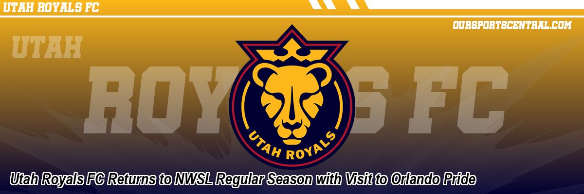 Utah Royals FC Returns to NWSL Regular Season with Visit to Orlando Pride