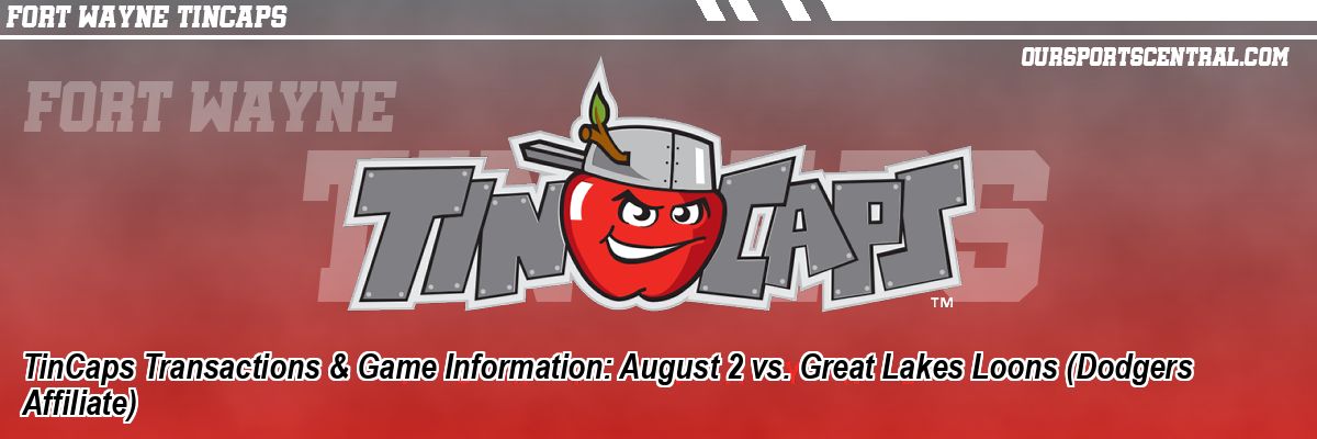TinCaps Transactions & Game Information: August 2 vs. Great Lakes Loons (Dodgers Affiliate)