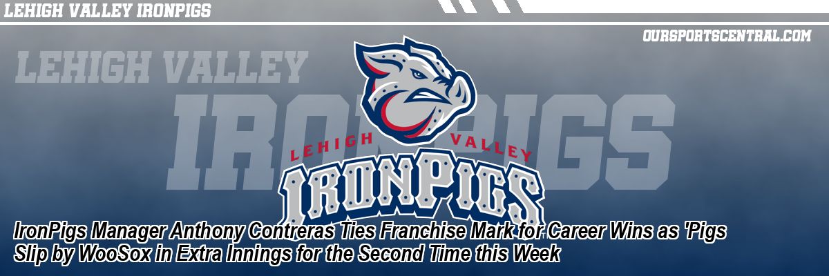 IronPigs Manager Anthony Contreras Ties Franchise Mark for Career Wins as 'Pigs Slip by WooSox in Extra Innings for the Second Time this Week