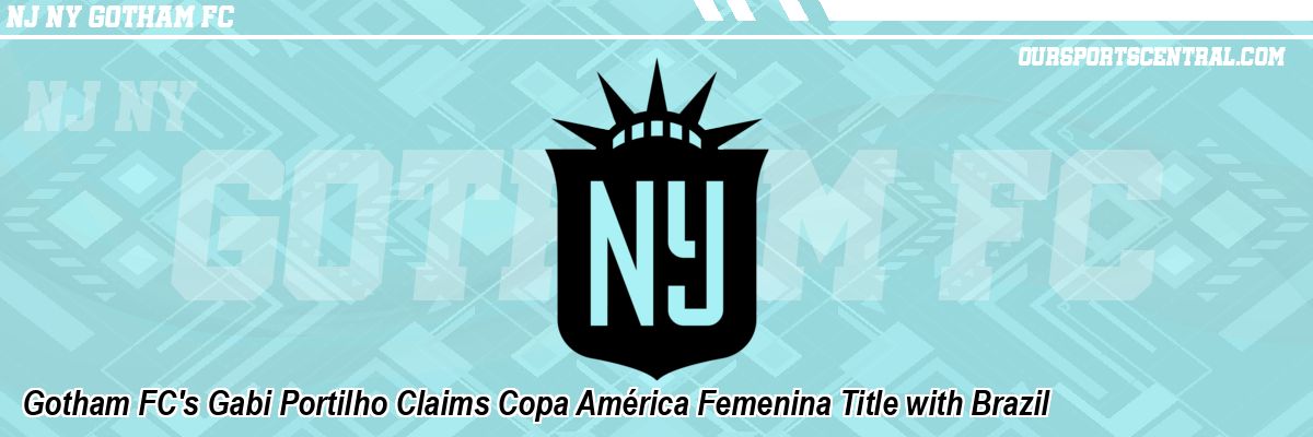 Gotham FC's Gabi Portilho Claims Copa América Femenina Title with Brazil