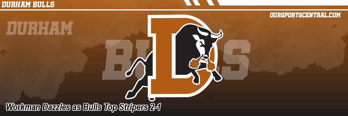 Workman Dazzles as Bulls Top Stripers 2-1
