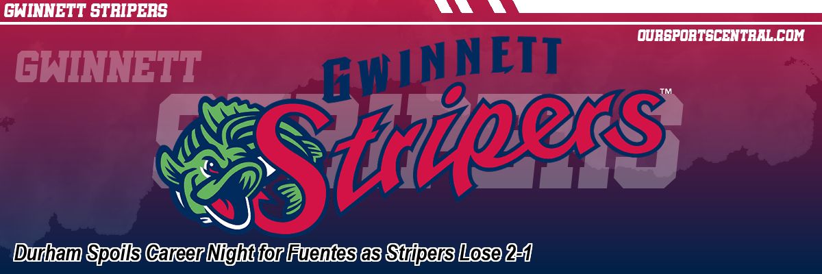 Durham Spoils Career Night for Fuentes as Stripers Lose 2-1