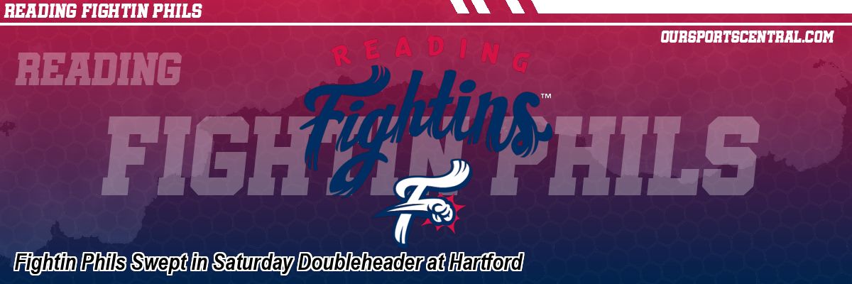 Fightin Phils Swept in Saturday Doubleheader at Hartford