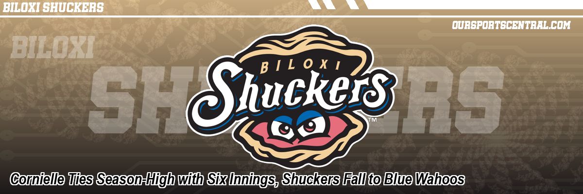 Cornielle Ties Season-High with Six Innings, Shuckers Fall to Blue Wahoos