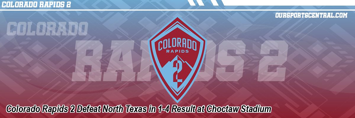 Colorado Rapids 2 Defeat North Texas in 1-4 Result at Choctaw Stadium