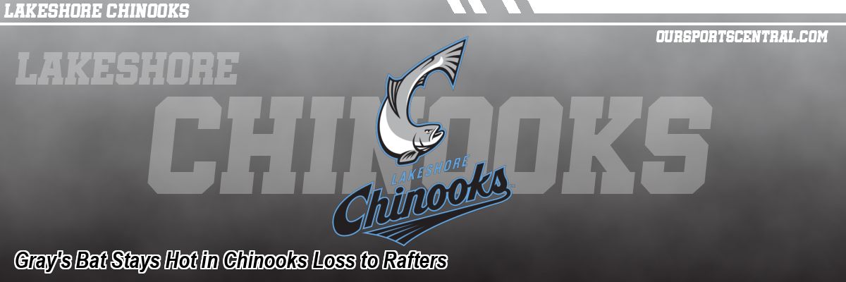 Gray's Bat Stays Hot in Chinooks Loss to Rafters