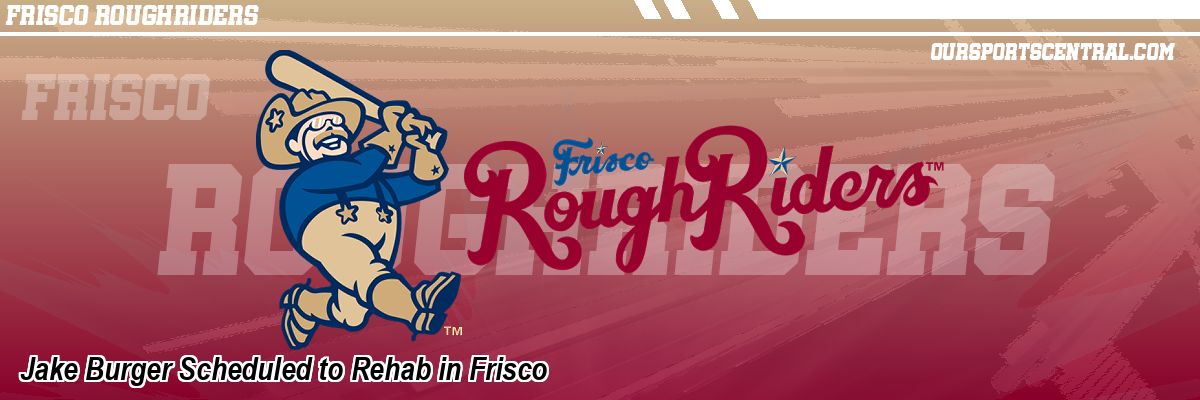 Jake Burger Scheduled to Rehab in Frisco