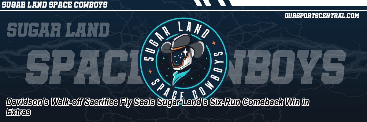 Davidson's Walk-off Sacrifice Fly Seals Sugar Land's Six-Run Comeback Win in Extras