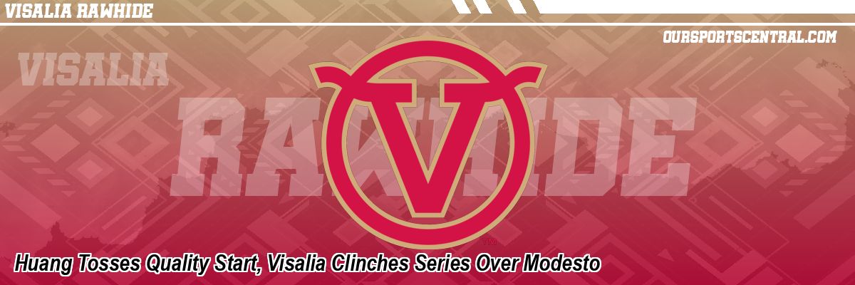 Huang Tosses Quality Start, Visalia Clinches Series Over Modesto