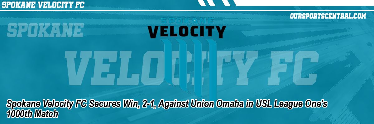 Spokane Velocity FC Secures Win, 2-1, Against Union Omaha in USL League One's 1000th Match