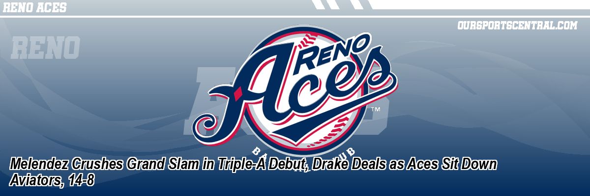Melendez Crushes Grand Slam in Triple-A Debut, Drake Deals as Aces Sit Down Aviators, 14-8