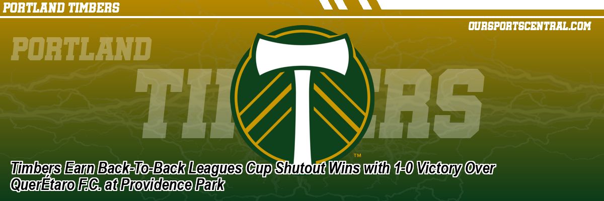 Timbers Earn Back-To-Back Leagues Cup Shutout Wins with 1-0 Victory Over QuerÉtaro F.C. at Providence Park