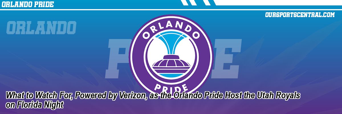 What to Watch For, Powered by Verizon, as the Orlando Pride Host the Utah Royals on Florida Night