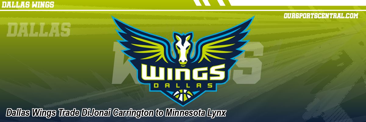 Dallas Wings Trade DiJonai Carrington to Minnesota Lynx