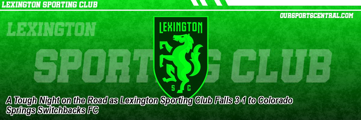 A Tough Night on the Road as Lexington Sporting Club Falls 3-1 to Colorado Springs Switchbacks FC