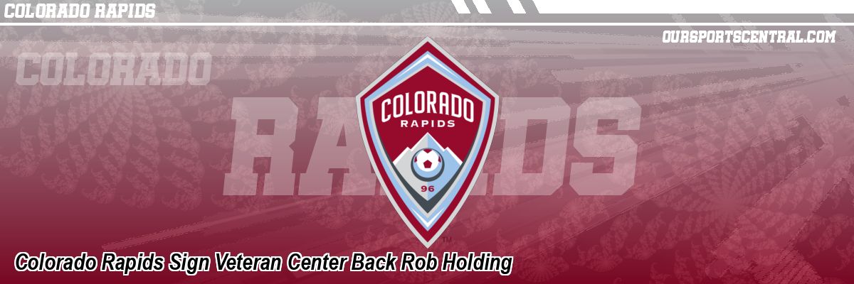 Colorado Rapids Sign Veteran Center Back Rob Holding