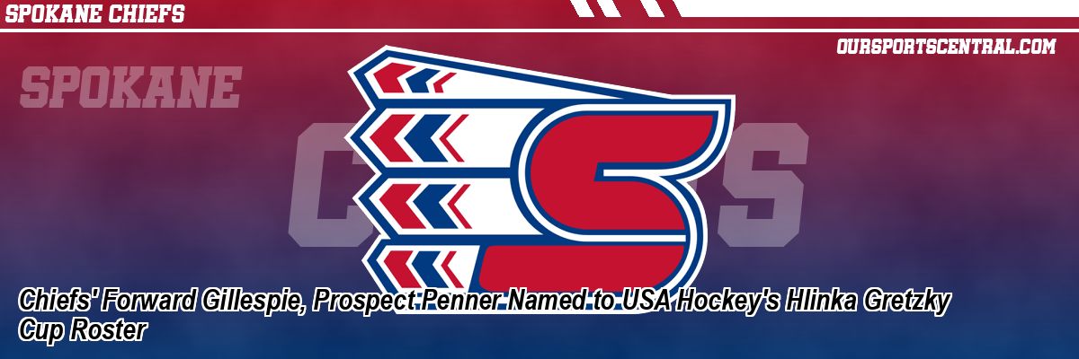 Chiefs' Forward Gillespie, Prospect Penner Named to USA Hockey's Hlinka Gretzky Cup Roster