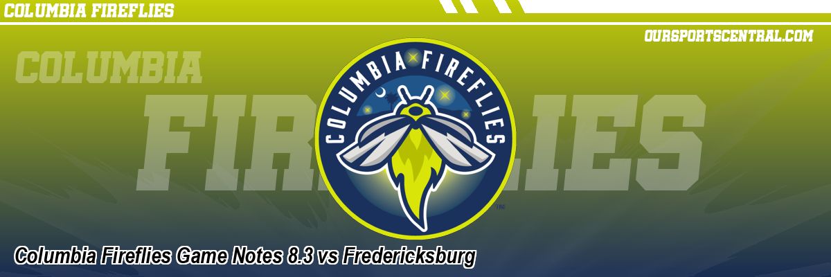 Columbia Fireflies Game Notes 8.3 vs Fredericksburg