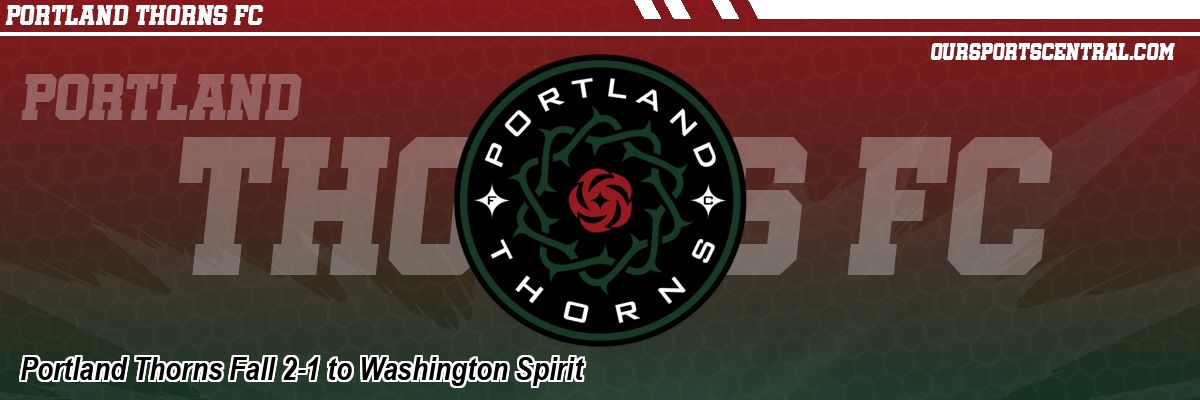 Portland Thorns Fall 2-1 to Washington Spirit