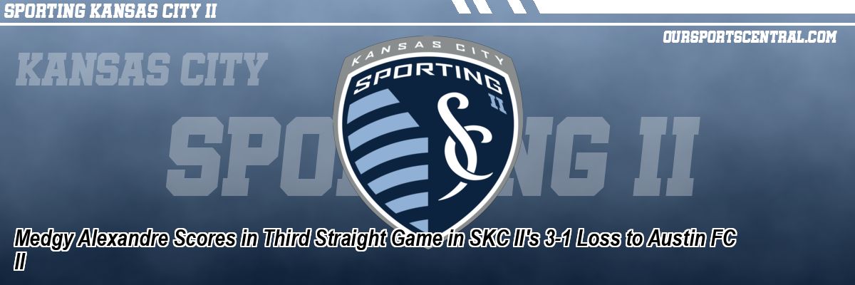 Medgy Alexandre Scores in Third Straight Game in SKC II's 3-1 Loss to Austin FC II