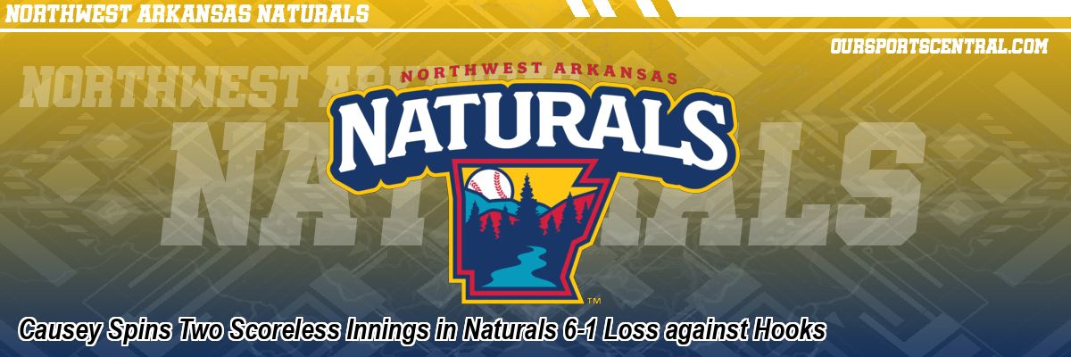 Causey Spins Two Scoreless Innings in Naturals 6-1 Loss against Hooks