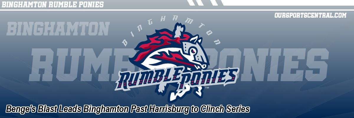 Benge's Blast Leads Binghamton Past Harrisburg to Clinch Series