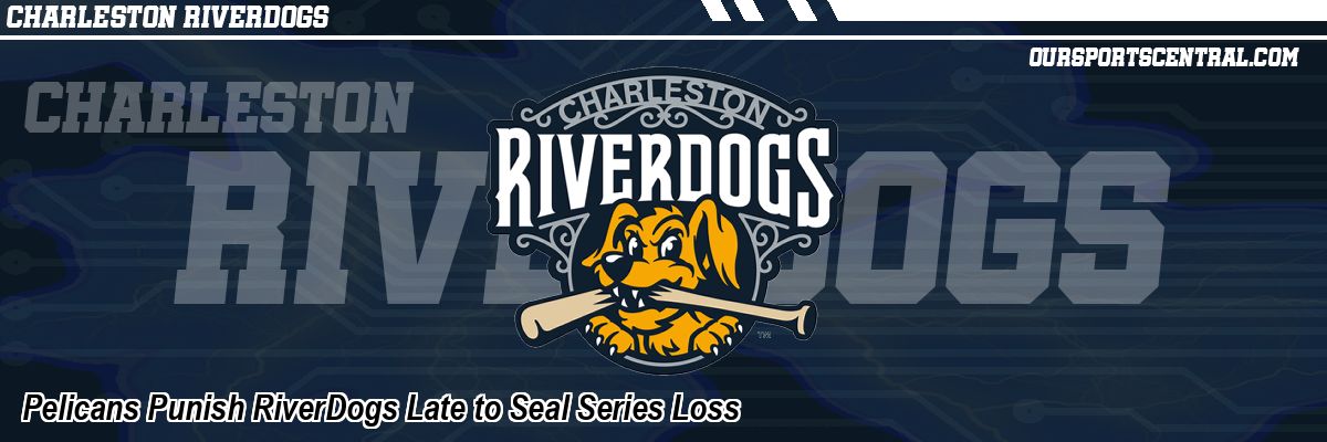 Pelicans Punish RiverDogs Late to Seal Series Loss