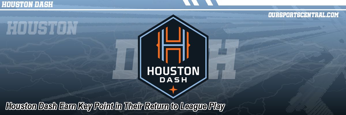 Houston Dash Earn Key Point in Their Return to League Play