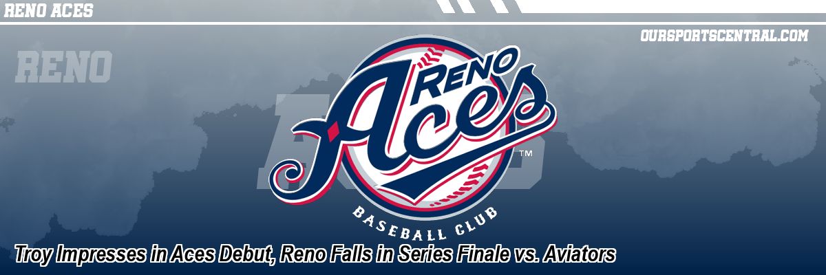 Troy Impresses in Aces Debut, Reno Falls in Series Finale vs. Aviators