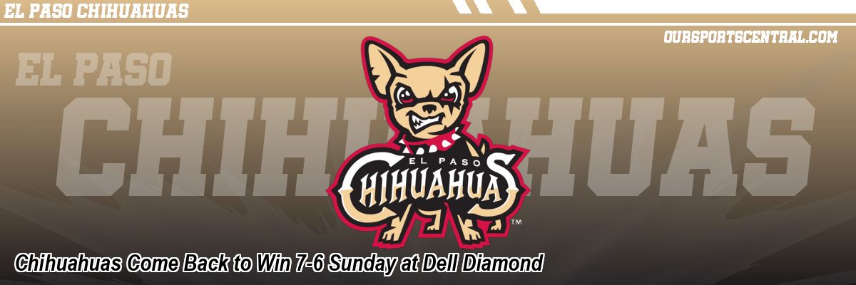 Chihuahuas Come Back to Win 7-6 Sunday at Dell Diamond