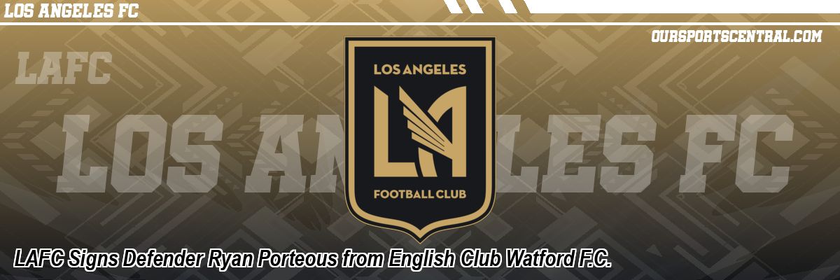 LAFC Signs Defender Ryan Porteous from English Club Watford F.C.