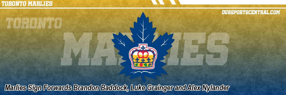 Marlies Sign Forwards Brandon Baddock, Luke Grainger and Alex Nylander