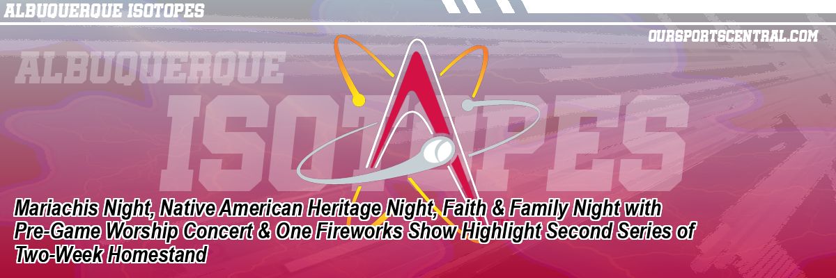 Mariachis Night, Native American Heritage Night, Faith & Family Night with Pre-Game Worship Concert & One Fireworks Show Highlight Second Series of Two-Week Homestand